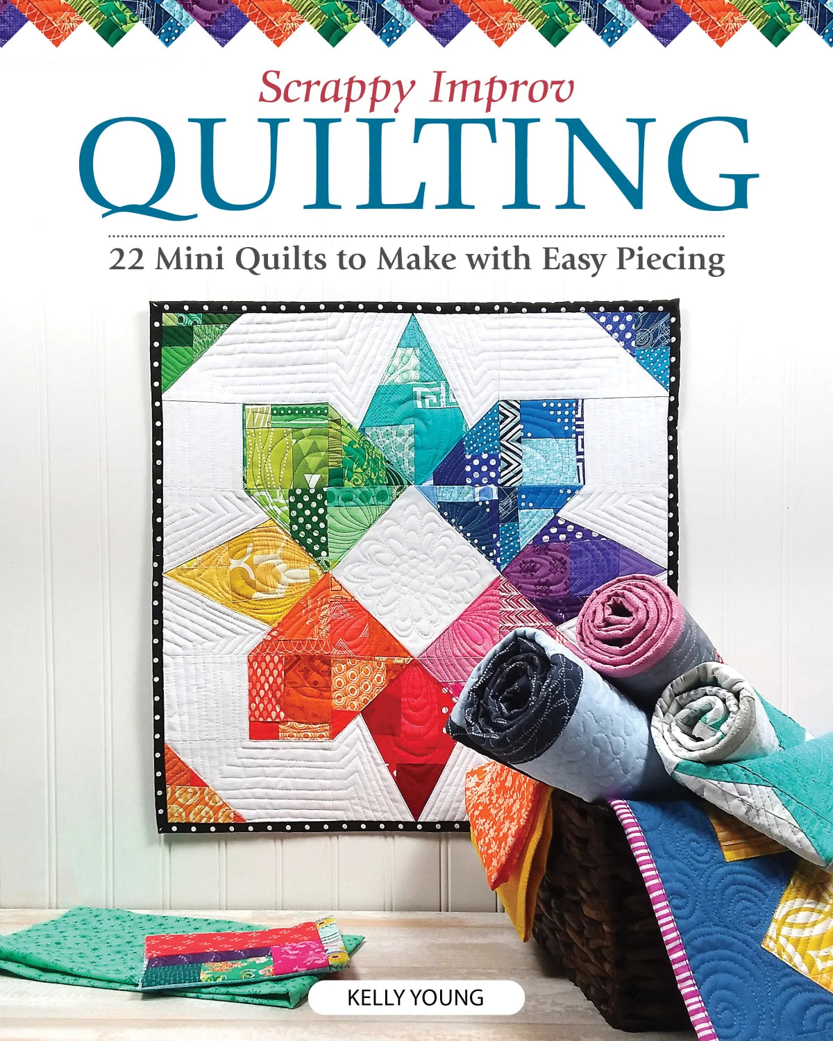 Scrappy Improv Quilting by Kelly Young ISBN 978-1947163621